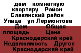 Cдам 1-комнатную квартиру › Район ­ Славянский район › Улица ­ ул.Лермонтова › Дом ­ 279 › Общая площадь ­ 46 › Цена ­ 8 000 - Краснодарский край Недвижимость » Другое   . Краснодарский край